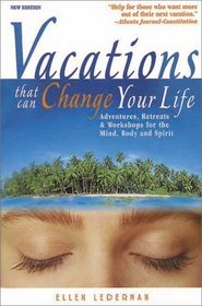 Vacations That Can Change Your Life: Adventures, Retreats and Workshops for the Mind, Body and Spirit