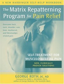 The Matrix Repatterning Program For Pain Relief: Self-treatment For Musculoskeletal Pain (New Harbinger Self-Help Workbook)