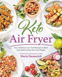 Keto Air Fryer: 200+ Delicious Low-Carb Recipes to Heal Your Body & Help You Lose Weight