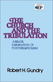 Church and the Tribulation : A Biblical Examination of Posttribulationism