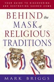 Behind the Mask of Religious Traditions: Your Guide to Discovering and Destroying Sacred Cows