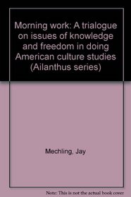 Morning work: A trialogue on issues of knowledge and freedom in doing American culture studies (Ailanthus series)