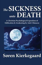 The Sickness unto Death: A Christian Psychological Exposition of Edification & Awakening by Anti-Climacus