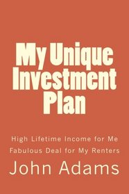 My Unique Investment Plan: High Lifetime Income for Me - Fabulous Deal for My Renters