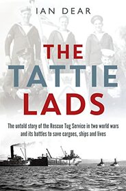 The Tattie Lads: The untold story of the Rescue Tug Service in two world wars and its battles to save cargoes, ships and lives