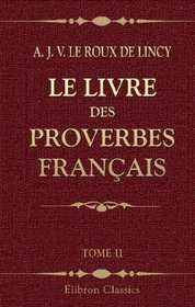 Le livre des proverbes franais: Prcd d'un essai sur la philosophie de Sancho Pana, par Ferdinand Denis. Tome 2 (French Edition)