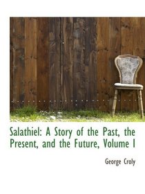 Salathiel: A Story of the Past, the Present, and the Future, Volume I