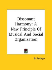 Dissonant Harmony: A New Principle of Musical and Social Organization