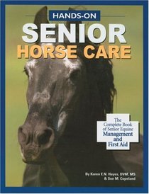 Hands-On Senior Horse Care: The Complete Book of Senior Equine Management and First Aid