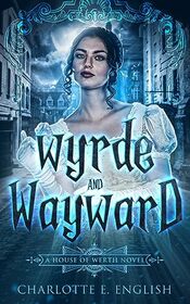 Wyrde and Wayward (House of Werth, Bk 1)