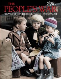 The People's War: Reliving Life on the Home Front in World War II. Felicity Goodall