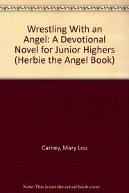 Wrestling With an Angel: A Devotional Novel for Junior Highers (Herbie the Angel Book)