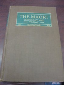 The Maori Yesterday and To-Day