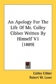 An Apology For The Life Of Mr. Colley Cibber Written By Himself V1 (1889)