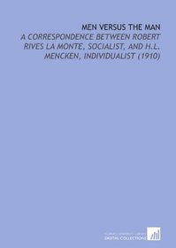 Men Versus the Man: A Correspondence Between Robert Rives La Monte, Socialist, and H.L. Mencken, Individualist (1910)