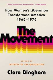 The Movement: How Women's Liberation Transformed America 1963 - 1973