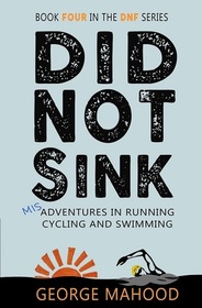 Did Not Sink: Misadventures in Running, Cycling and Swimming (DNF, Bk 4)