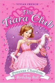 The Tiara Club 1: Princess Charlotte and the Birthday Ball (The Tiara Club)