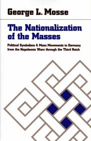 The Nationalization of the Masses: Political Symbolism and Mass Movements in Germany from the Napoleonic Wars Through the Third Reich