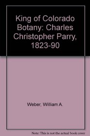 King of Colorado Botany: Charles Christopher Parry, 1823-1890