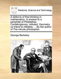 A defence of free-thinking in mathematics. In answer to a pamphlet of Philalethes Cantabrigiensis, intituled, Geometry no friend to infidelity, ... By the author of The minute philosopher.