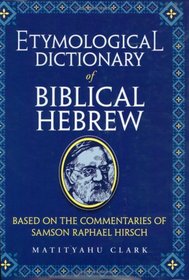 Etymological Dictionary of Biblical Hebrew: Based on the Commentaries of Rabbi Samson Raphael Hirsch