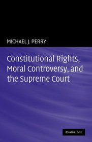 Constitutional Rights, Moral Controversy, and the Supreme Court