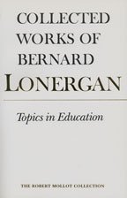 Topics in Education: The Cincinnati Lectures of 1959 on the Philosophy of Education (Collected Works of Bernard Lonergan 10)