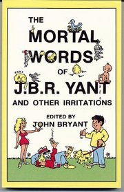 The mortal words of J.B.R. Yant and other irritations