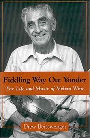 Fiddling Way Out Yonder: The Life and Music of Melvin Wine (American Made Music Series)