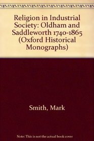 Religion in Industrial Society: Oldham and Saddleworth, 1740-1865 (Oxford Historical Monographs)