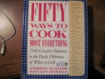 FIFTY WAYS TO COOK EVERYTHING : 2,500 CREATIVE SOLUTIONS TO THE DAILY DILEMMA OF WHAT TO COOK