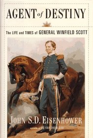 Agent of Destiny : The Life and Times of General Winfield Scott