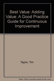 Best Value: Adding Value: A Good Practice Guide for Continuous Improvement
