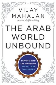 The Arab World Unbound: Tapping into the Power of 350 Million Consumers