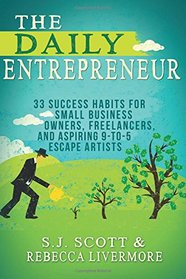 The Daily Entrepreneur: 33 Success Habits for Small Business Owners, Freelancers and Aspiring 9-to-5 Escape Artists