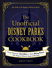 The Unofficial Disney Parks Cookbook: From Delicious Dole Whip to Tasty Mickey Pretzels, 100 Magical Disney-Inspired Recipes (Unofficial Cookbook)