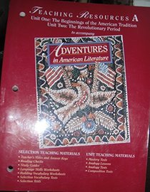 ADVENTURES IN AMERICAN LITERATURE: Teaching Resources A....(unit 1-beginnings of american tradition...unit 2-revolutionary period)