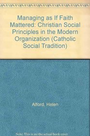 Managing As If Faith Mattered: Christian Social Principles in the Modern Organization (Catholic Social Tradition)