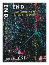 End: Cosmic Catastrophe and the Fate of the Universe