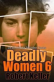 Deadly Women Volume 6: 18 Shocking True Crime Cases of Women Who Kill