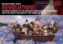 Revolution!: The Brick Chronicle of the American Revolution and the Inspiring Fight for Liberty and Equality that Shook the World