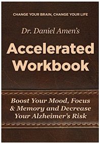 Change Your Brain, Change Your Life Accelerated Workbook: Boost Your Mood, Focus and Memory and Decrease Your Alzheimer's Risk