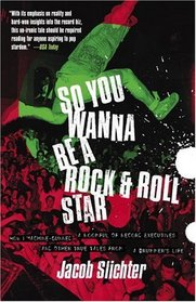 So You Wanna Be a Rock  Roll Star : How I Machine-Gunned a Roomful Of Record Executives and Other True Tales from a Drummer's Life
