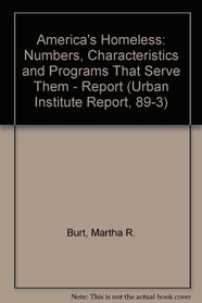 America's Homeless: Numbers, Characteristics, and Programs That Serve Them (Urban Institute Report, 89-3)
