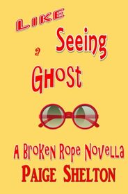Like Seeing a Ghost: A Broken Rope Novella