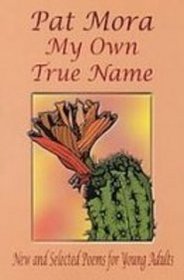 My Own True Name: New and Selected Poems for Young Adults, 1984-1999