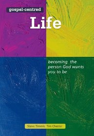 Gospel-Centred Life: Becoming the Person God Wants You to Be