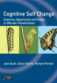 Cognitive Self Change: Authority, Opportunity and Choice in Offender Rehabilitation (Wiley Series in Forensic Clinical Psychology)