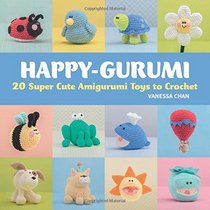 Happy-Gurumi: 20 Super Cute Amigurumi Toys to Crochet